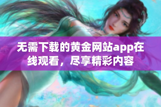 无需下载的黄金网站app在线观看，尽享精彩内容