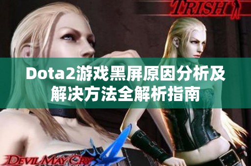 Dota2游戏黑屏原因分析及解决方法全解析指南