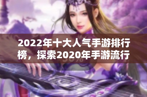 2022年十大人气手游排行榜，探索2020年手游流行趋势与热度分析