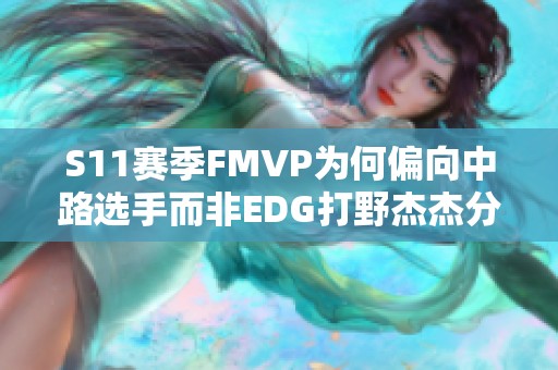 S11赛季FMVP为何偏向中路选手而非EDG打野杰杰分析