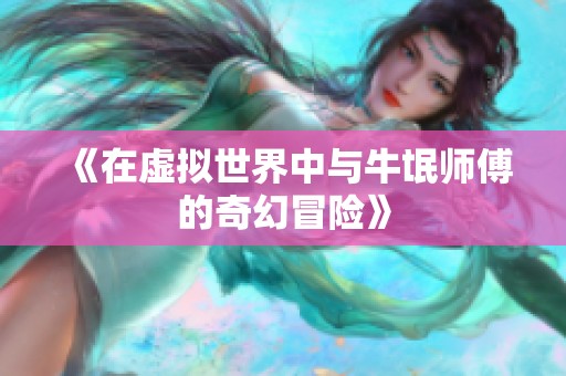 《在虚拟世界中与牛氓师傅的奇幻冒险》