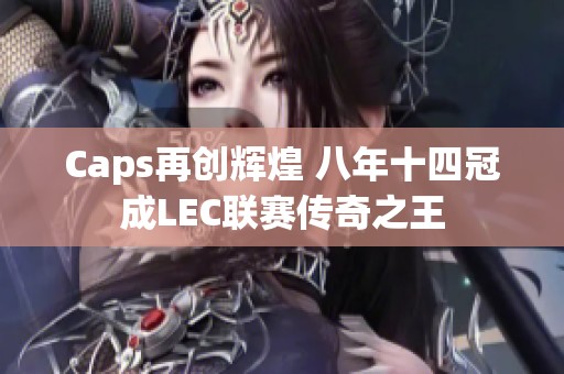 Caps再创辉煌 八年十四冠成LEC联赛传奇之王