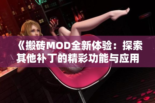 《搬砖MOD全新体验：探索其他补丁的精彩功能与应用》