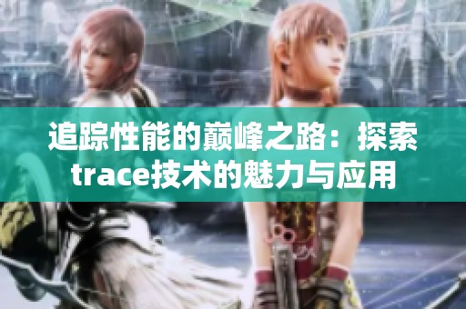 追踪性能的巅峰之路：探索trace技术的魅力与应用