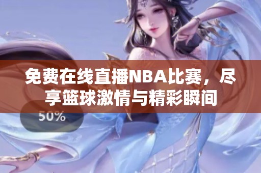 免费在线直播NBA比赛，尽享篮球激情与精彩瞬间