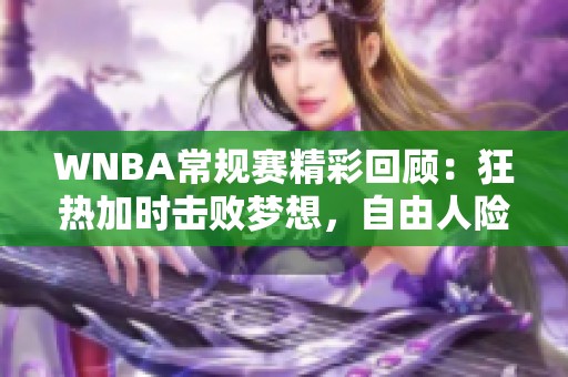 WNBA常规赛精彩回顾：狂热加时击败梦想，自由人险胜王牌