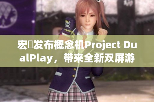 宏碁发布概念机Project DualPlay，带来全新双屏游戏体验