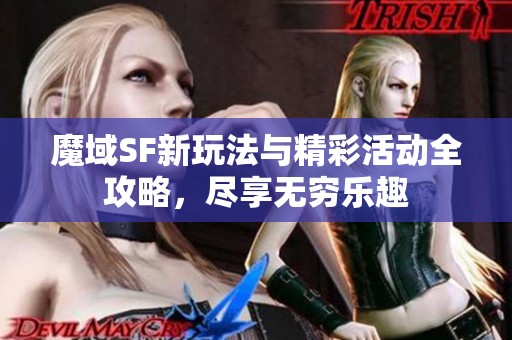 魔域SF新玩法与精彩活动全攻略，尽享无穷乐趣