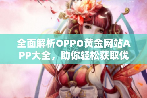 全面解析OPPO黄金网站APP大全，助你轻松获取优质资源