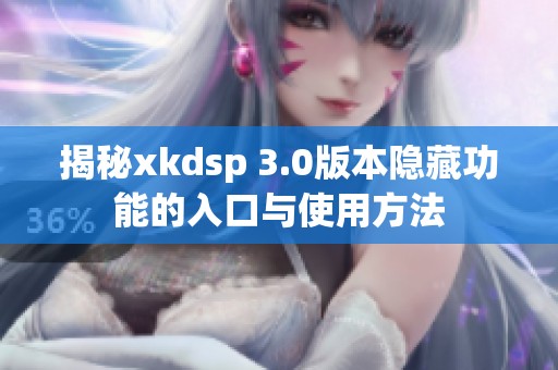 揭秘xkdsp 3.0版本隐藏功能的入口与使用方法