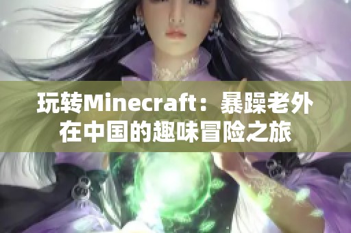 玩转Minecraft：暴躁老外在中国的趣味冒险之旅