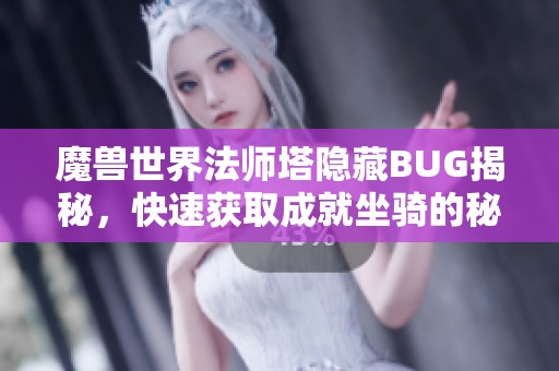 魔兽世界法师塔隐藏BUG揭秘，快速获取成就坐骑的秘诀分享