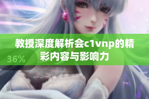 教授深度解析会c1vnp的精彩内容与影响力