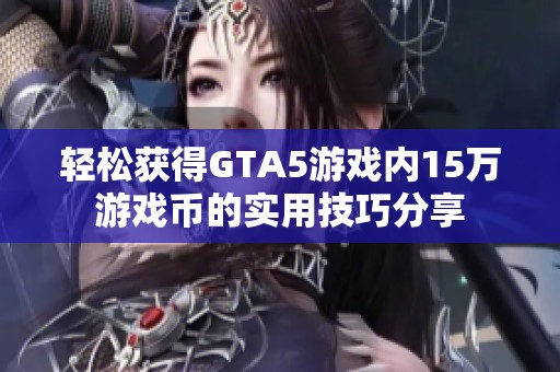 轻松获得GTA5游戏内15万游戏币的实用技巧分享