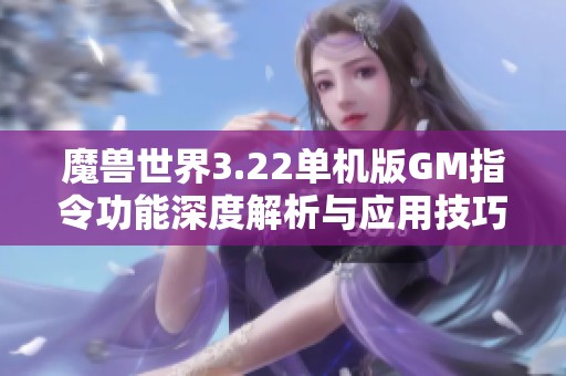 魔兽世界3.22单机版GM指令功能深度解析与应用技巧