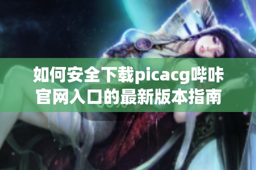 如何安全下载picacg哔咔官网入口的最新版本指南