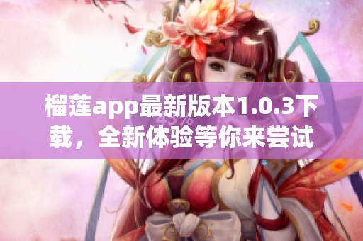 榴莲app最新版本1.0.3下载，全新体验等你来尝试