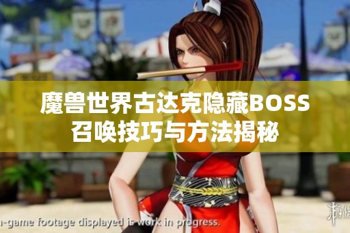 魔兽世界古达克隐藏BOSS召唤技巧与方法揭秘