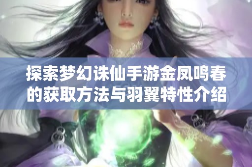 探索梦幻诛仙手游金凤鸣春的获取方法与羽翼特性介绍