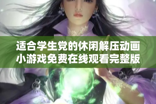 适合学生党的休闲解压动画小游戏免费在线观看完整版