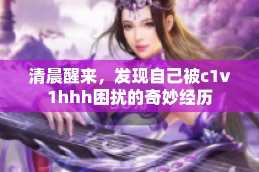 清晨醒来，发现自己被c1v1hhh困扰的奇妙经历