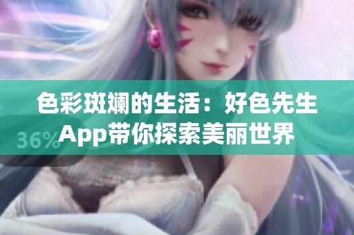 色彩斑斓的生活：好色先生App带你探索美丽世界