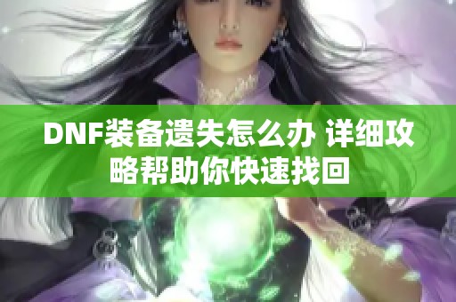 DNF装备遗失怎么办 详细攻略帮助你快速找回