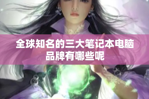 全球知名的三大笔记本电脑品牌有哪些呢