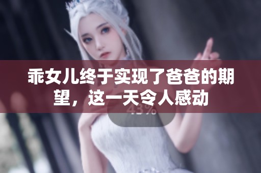 乖女儿终于实现了爸爸的期望，这一天令人感动