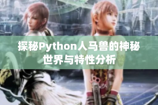 探秘Python人马兽的神秘世界与特性分析