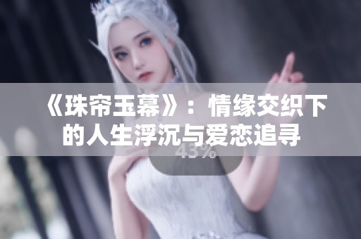 《珠帘玉幕》：情缘交织下的人生浮沉与爱恋追寻