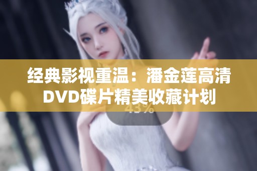 经典影视重温：潘金莲高清DVD碟片精美收藏计划