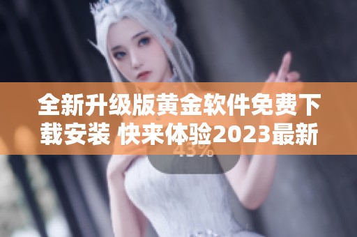 全新升级版黄金软件免费下载安装 快来体验2023最新功能！