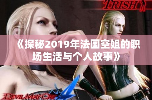 《探秘2019年法国空姐的职场生活与个人故事》