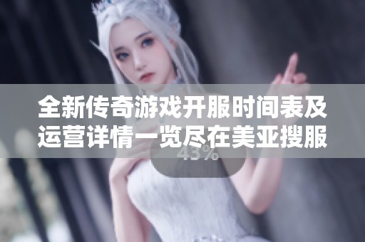 全新传奇游戏开服时间表及运营详情一览尽在美亚搜服网