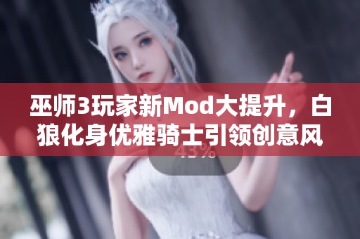 巫师3玩家新Mod大提升，白狼化身优雅骑士引领创意风潮