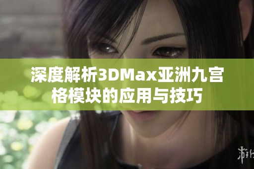 深度解析3DMax亚洲九宫格模块的应用与技巧