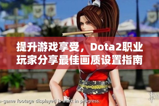 提升游戏享受，Dota2职业玩家分享最佳画质设置指南