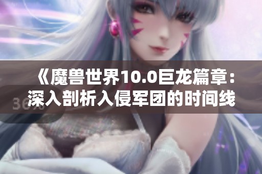 《魔兽世界10.0巨龙篇章：深入剖析入侵军团的时间线》