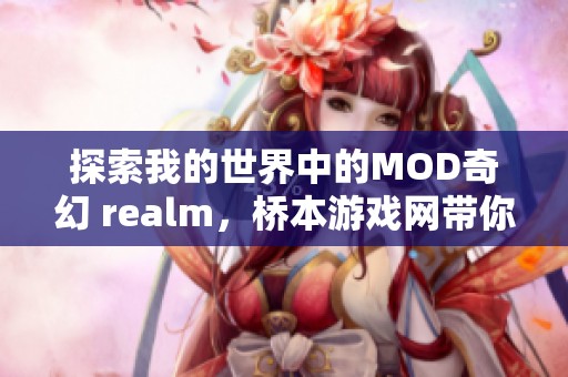 探索我的世界中的MOD奇幻 realm，桥本游戏网带你领略魔法奥秘