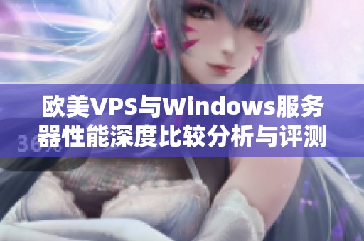 欧美VPS与Windows服务器性能深度比较分析与评测