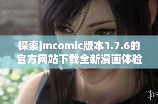 探索jmcomic版本1.7.6的官方网站下载全新漫画体验