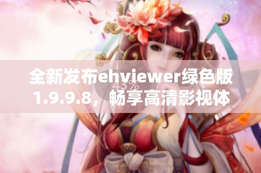 全新发布ehviewer绿色版1.9.9.8，畅享高清影视体验