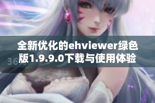 全新优化的ehviewer绿色版1.9.9.0下载与使用体验解析