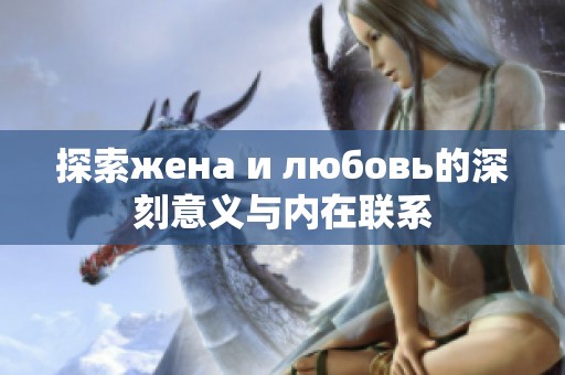 探索жена и любовь的深刻意义与内在联系