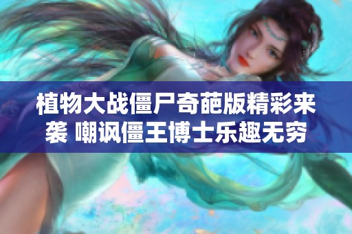 植物大战僵尸奇葩版精彩来袭 嘲讽僵王博士乐趣无穷尽情享受